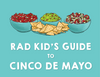 Rad Kid's Guide to Cinco de Mayo